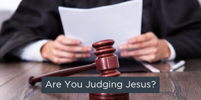 Are You Judging Jesus