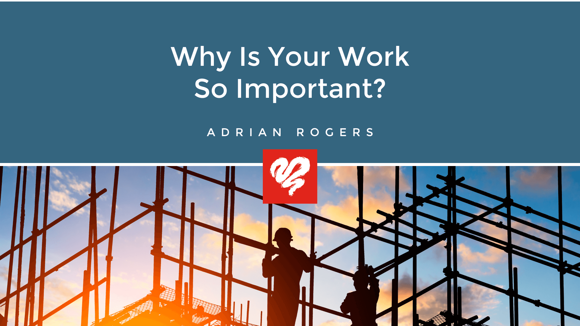Why Is Your Work So Important 1920x1080 Article