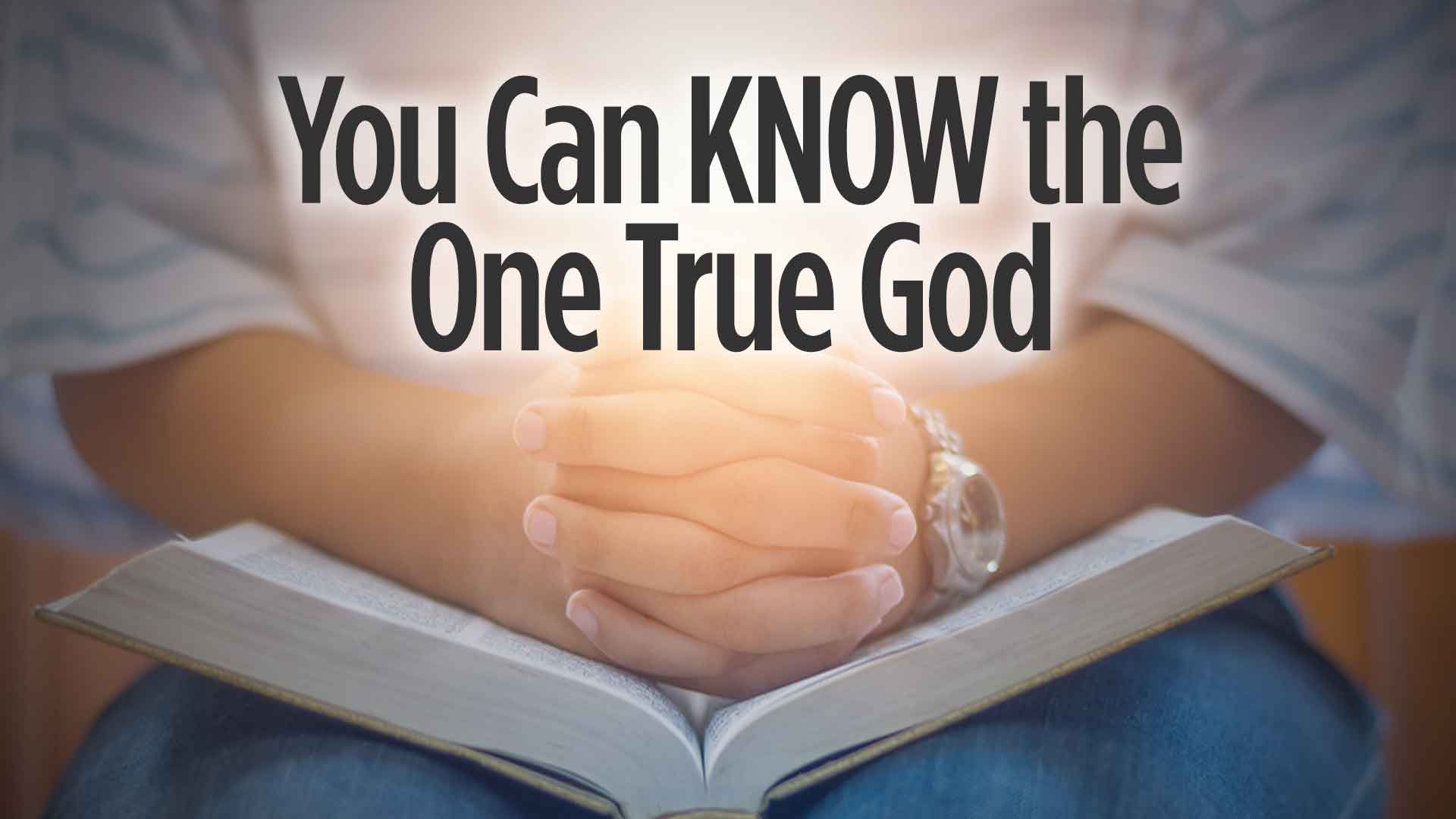 You Can Knowthe One True God 1920x1080