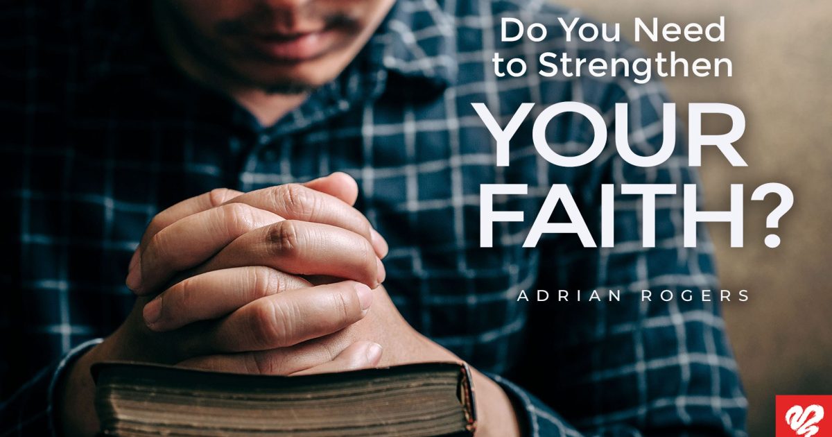 Do You Need to Strengthen Your Faith? | Love Worth Finding Ministries