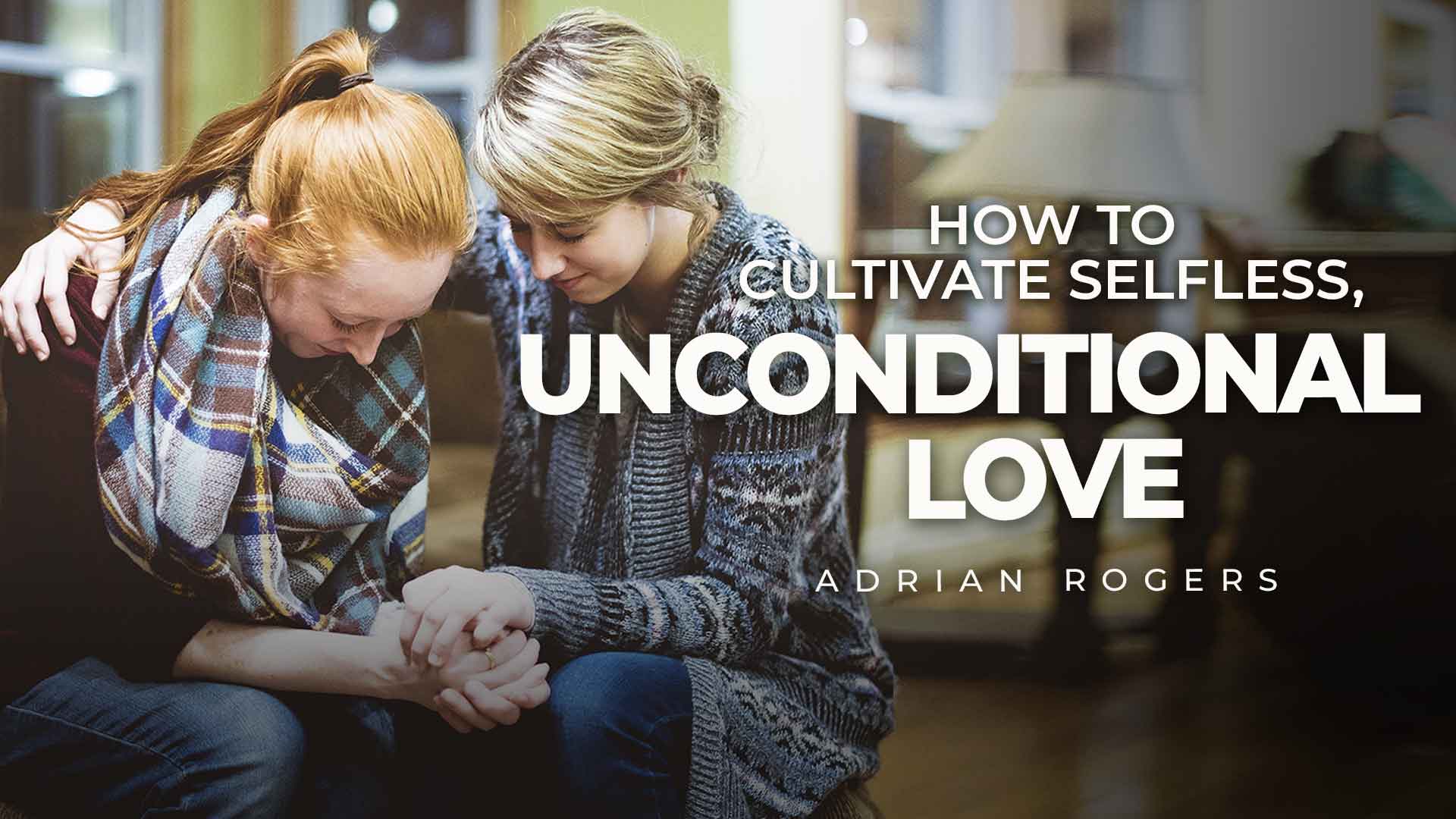 How to Cultivate Selfless, Unconditional Love 1920x1080