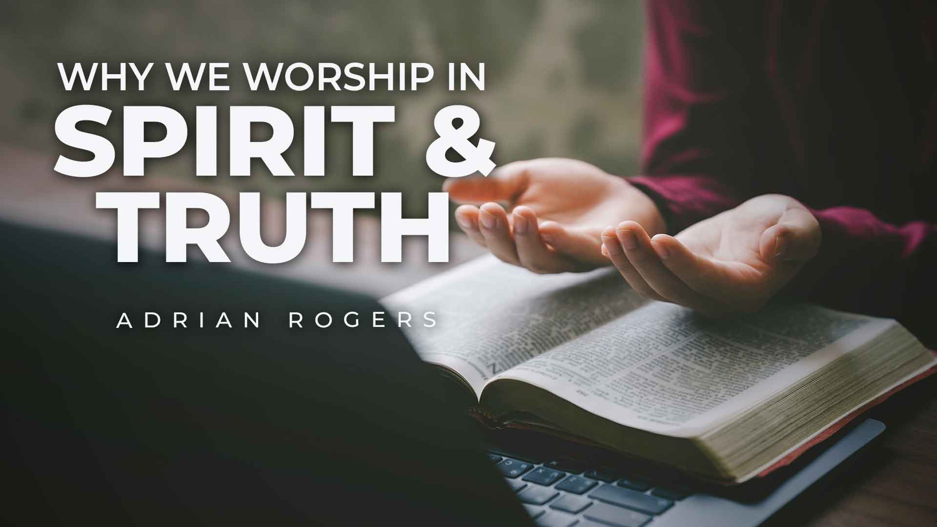 Why We Worship in Spirit and Truth 1920x1080