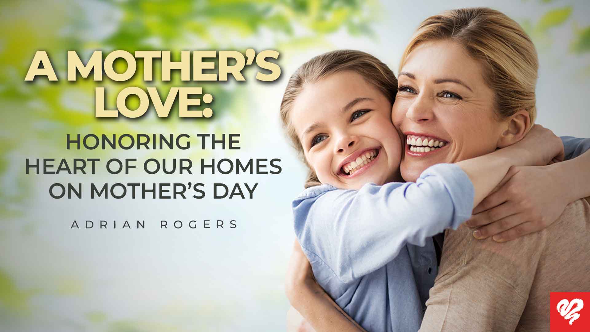 Featured image Honoring the Heart of Our Homes on Mother’s Day from Love Worth Finding Ministries with Adrian Rogers